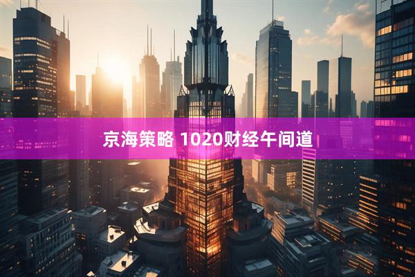 京海策略 1020财经午间道